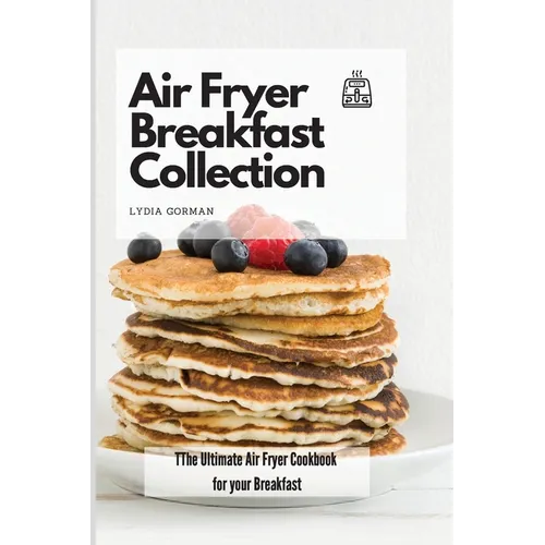 Air Fryer Breakfast Collection: The Ultimate Air Fryer Cookbook for your Breakfast - Paperback