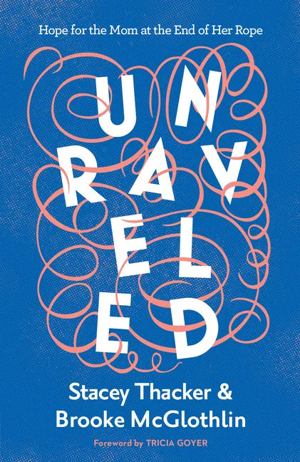 Unraveled: Hope for the Mom at the End of Her Rope - Paperback