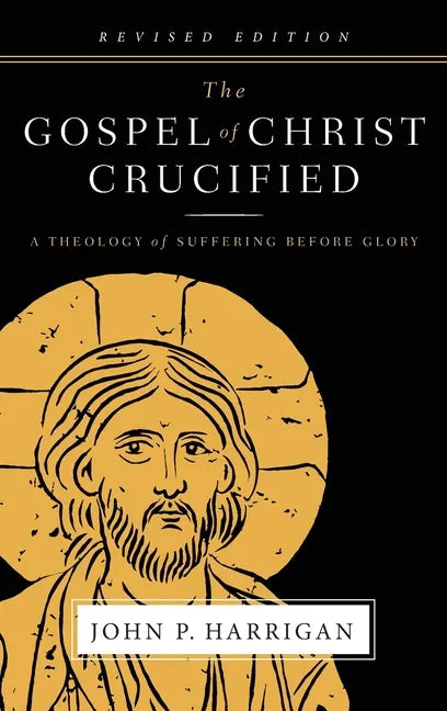 The Gospel of Christ Crucified: A Theology of Suffering before Glory - Hardcover