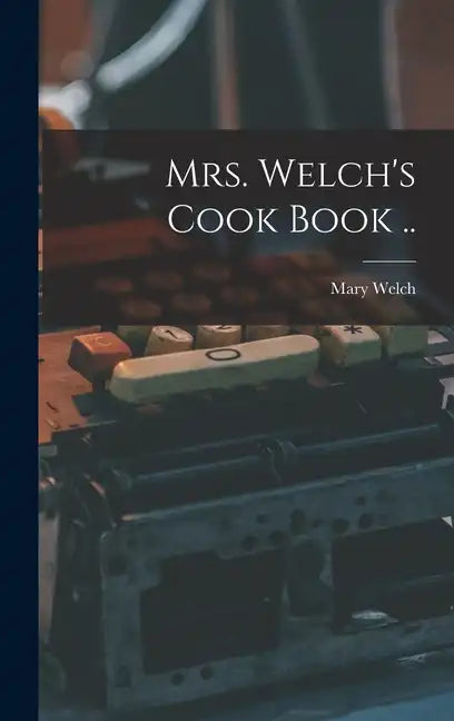 Mrs. Welch's Cook Book .. - Hardcover