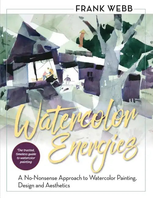Watercolor Energies: A No-Nonsense Approach to Watercolor Painting, Design and Esthetics - Paperback