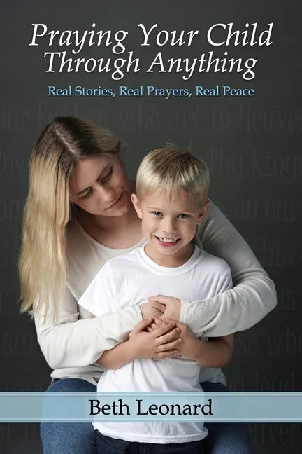 Praying Your Child Through Anything: Real Stories, Real Prayers, Real Peace - Paperback