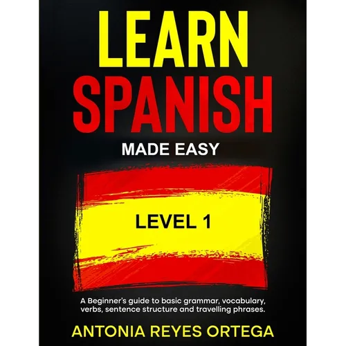 Learn Spanish Made Easy Level 1: A Beginner's guide to basic grammar, vocabulary, verbs, sentence structure and traveling phrases - Paperback