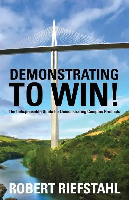 Demonstrating To Win!: The Indispensable Guide for Demonstrating Complex Products - Paperback