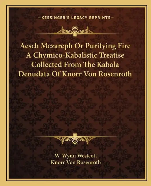 Aesch Mezareph or Purifying Fire a Chymico-Kabalistic Treatise Collected from the Kabala Denudata of Knorr Von Rosenroth - Paperback
