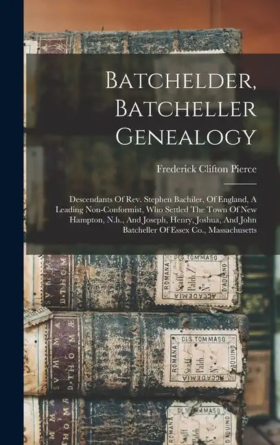 Batchelder, Batcheller Genealogy: Descendants Of Rev. Stephen Bachiler, Of England, A Leading Non-conformist, Who Settled The Town Of New Hampton, N.h - Hardcover