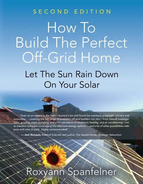 How to Build the Perfect Off-Grid Home: Let The Sun Rain Down On Your Solar - Paperback