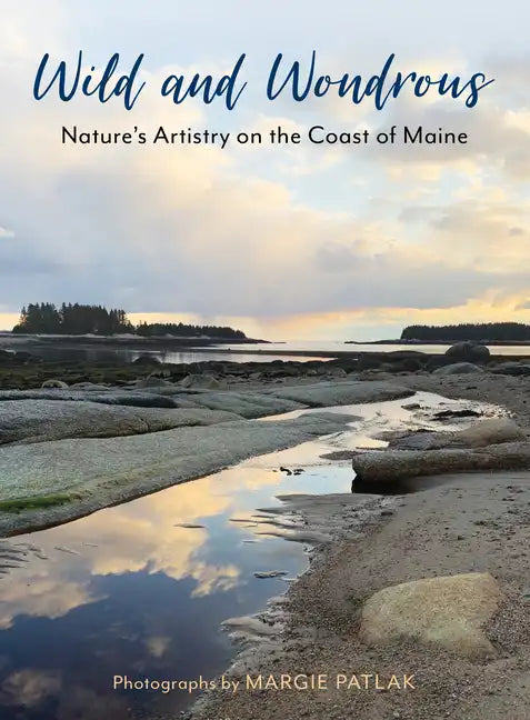 Wild and Wondrous: Nature's Artistry on the Coast of Maine - Hardcover