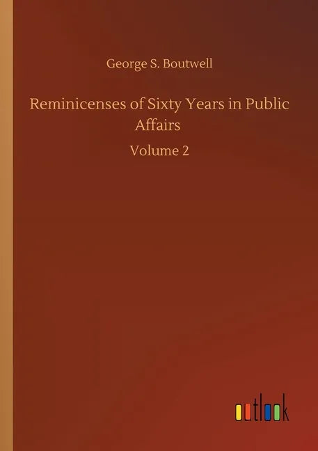 Reminicenses of Sixty Years in Public Affairs: Volume 2 - Paperback