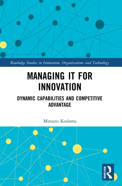 Managing IT for Innovation: Dynamic Capabilities and Competitive Advantage - Paperback