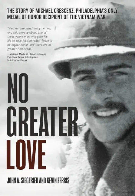 No Greater Love: The Story of Michael Crescenz, Philadelphia's Only Medal of Honor Recipient of the Vietnam War - Hardcover
