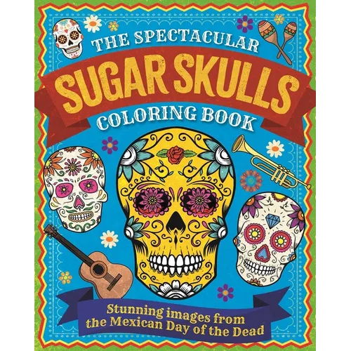 Spectacular Sugar Skulls Coloring Book: Stunning Images from the Mexican Day of the Dead - Paperback