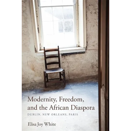 Modernity, Freedom, and the African Diaspora: Dublin, New Orleans, Paris - Paperback