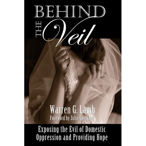 Behind the Veil: Exposing the Evil of Domestic Oppression and Providing Hope - Paperback