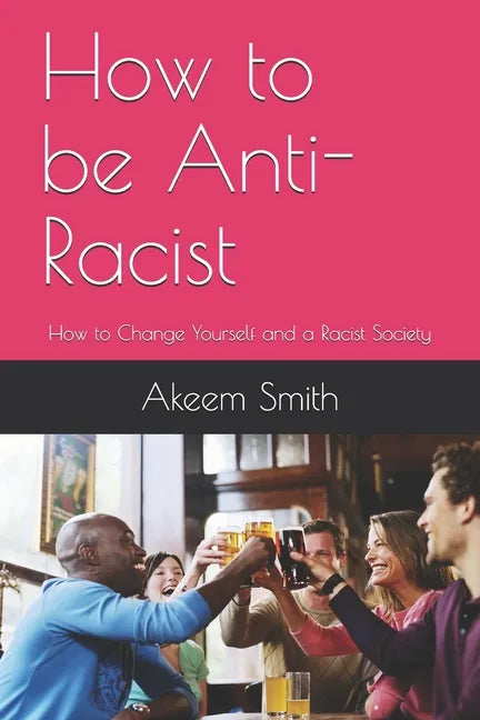 How to be Anti-Racist: How to Change Yourself and a Racist Society - Paperback