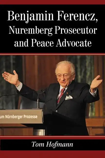 Benjamin Ferencz, Nuremberg Prosecutor and Peace Advocate - Paperback