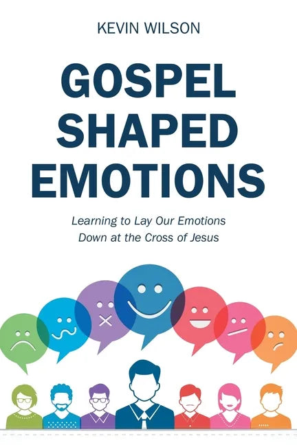 Gospel Shaped Emotions: Learning to Lay Our Emotions Down at the Cross of Jesus - Paperback