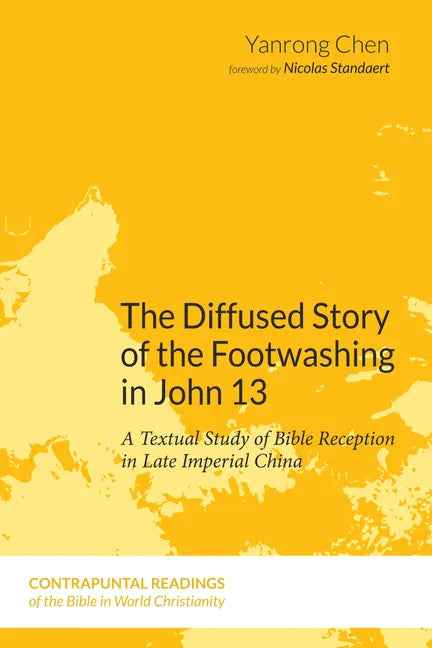 The Diffused Story of the Footwashing in John 13: A Textual Study of Bible Reception in Late Imperial China - Hardcover