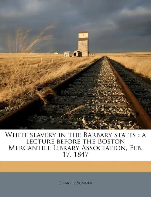 White Slavery in the Barbary States: A Lecture Before the Boston Mercantile Library Association, Feb. 17, 1847 - Paperback