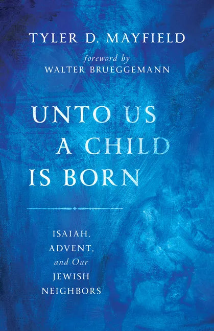 Unto Us a Child Is Born: Isaiah, Advent, and Our Jewish Neighbors - Paperback