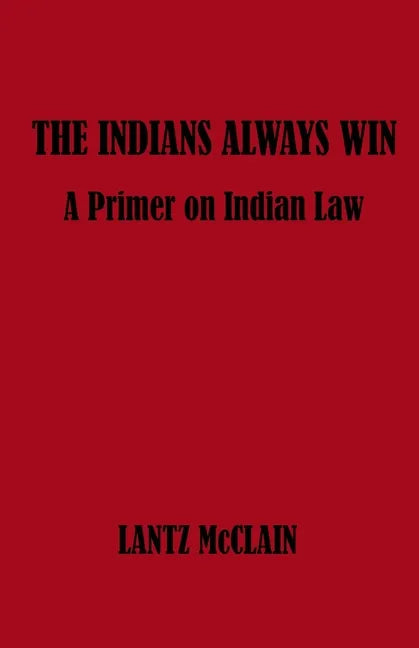 The Indians Always Win: A Primer on Indian Law - Paperback