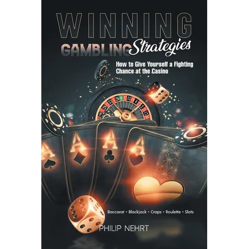 Winning Gambling Strategies: How to Give Yourself a Fighting Chance at the Casino - Paperback