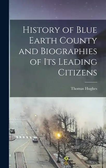 History of Blue Earth County and Biographies of its Leading Citizens - Hardcover