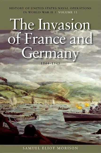 The Invasion of France and Germany, 1944-1945: History of United States Naval Operations in World War II, Volume 11 - Paperback