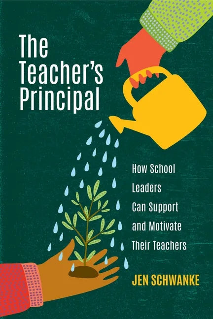 The Teacher's Principal: How School Leaders Can Support and Motivate Their Teachers - Paperback