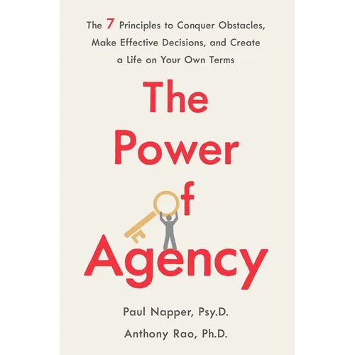 The Power of Agency: The 7 Principles to Conquer Obstacles, Make Effective Decisions, and Create a Life on Your Own Terms - Paperback