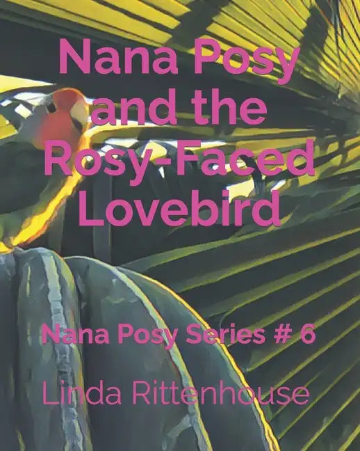 Nana Posy and the Rosy-Faced Lovebird: Nana Posy Series # 6 - Paperback