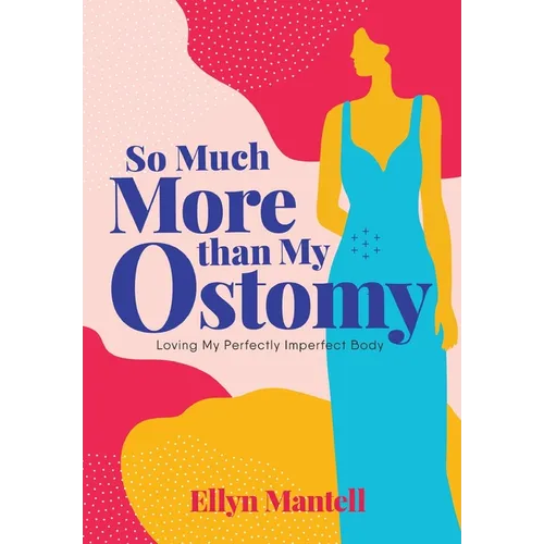 So Much More than My Ostomy: Loving My Perfectly Imperfect Body - Hardcover