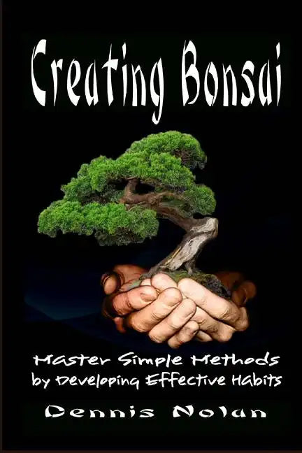 Creating Bonsai: Master Simple Methods by Developing Effective Habits - Paperback