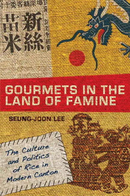 Gourmets in the Land of Famine: The Culture and Politics of Rice in Modern Canton - Hardcover