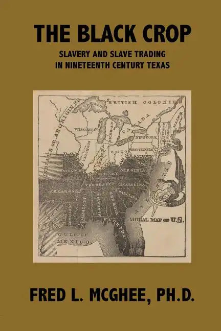 The Black Crop: Slavery and Slave Trading in Nineteenth Century Texas - Paperback