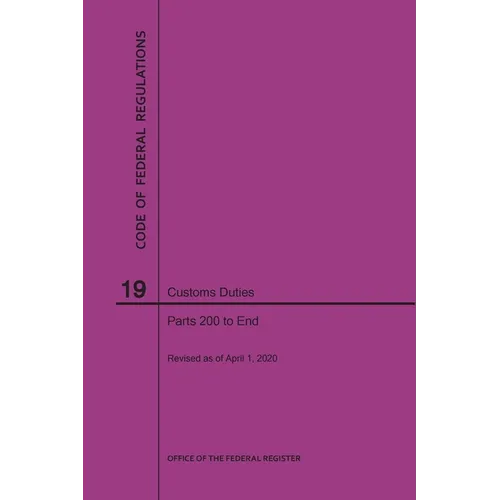 Code of Federal Regulations Title 19, Customs Duties, Parts 200-End, 2020 - Paperback
