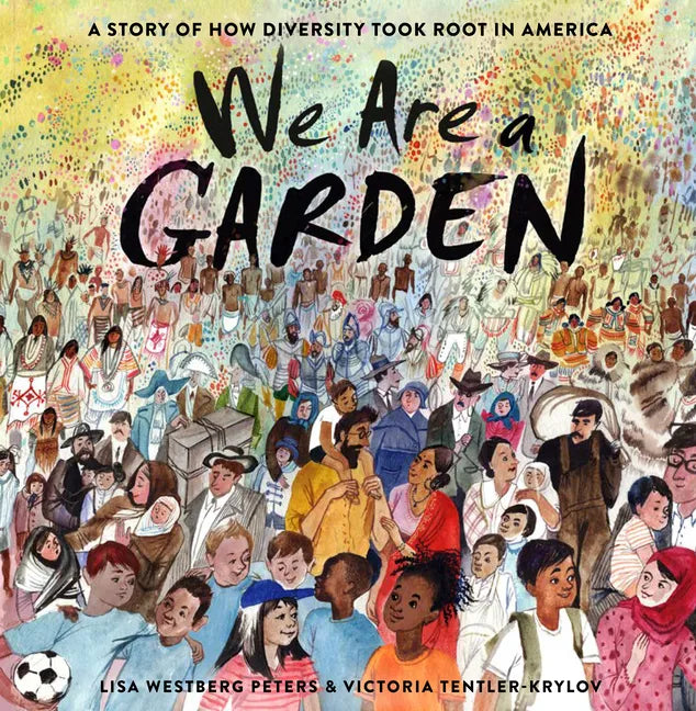 We Are a Garden: A Story of How Diversity Took Root in America - Hardcover