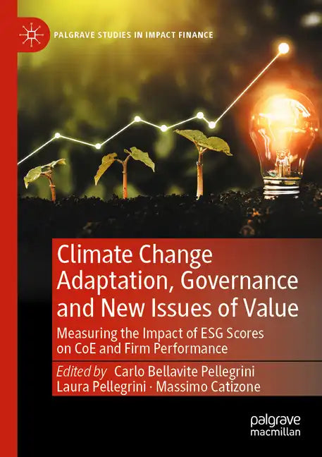Climate Change Adaptation, Governance and New Issues of Value: Measuring the Impact of Esg Scores on Coe and Firm Performance - Paperback