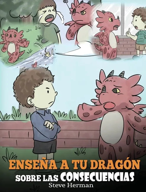Enseña a tu Dragón Sobre las Consecuencias: (Teach Your Dragon To Understand Consequences) Un Lindo Cuento Infantil para Enseñar a los Niños a Compren - Hardcover