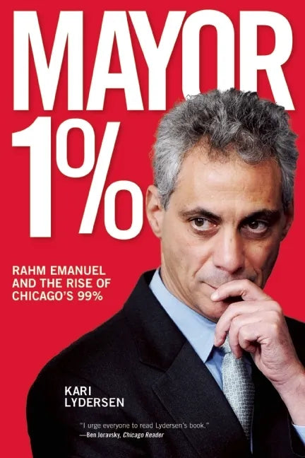 Mayor 1%: Rahm Emanuel and the Rise of Chicago's 99% - Paperback