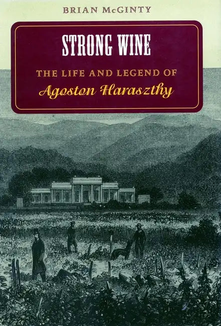 Strong Wine: The Life and Legend of Agoston Haraszthy - Paperback