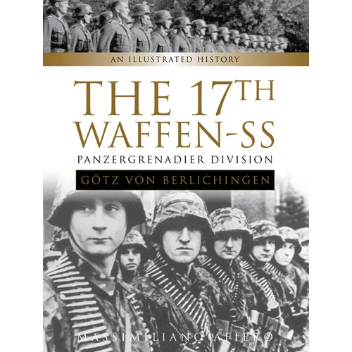The 17th Waffen-SS Panzergrenadier Division Gz Von Berlichingen: An Illustrated History - Hardcover