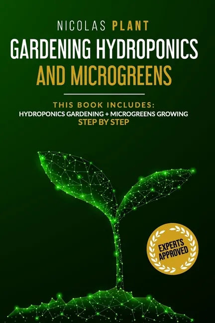 Gardening Hydroponics and Microgreens: 2 in 1, Essential Guide to Create Your Garden Without Land. Techniques for Beginners to Cultivating Fruits, Her - Paperback