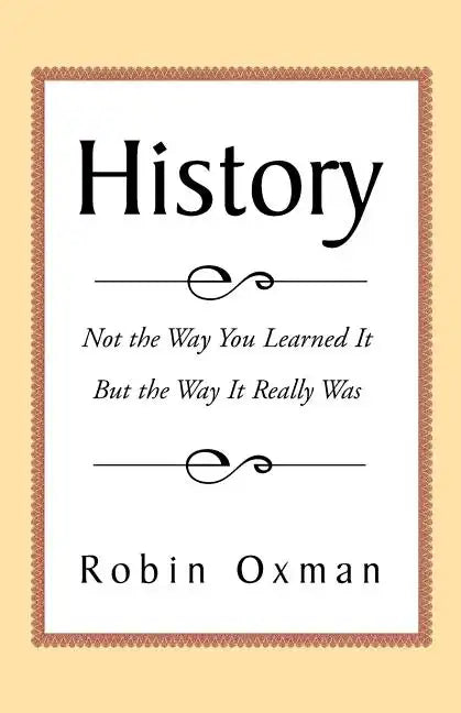 History: Not the Way You Learned It But the Way It Really Was - Paperback