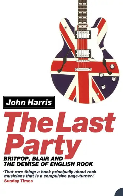 The Last Party: Britpop, Blair and the Demise of English Rock - Paperback