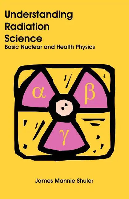 Understanding Radiation Science: Basic Nuclear and Health Physics - Paperback
