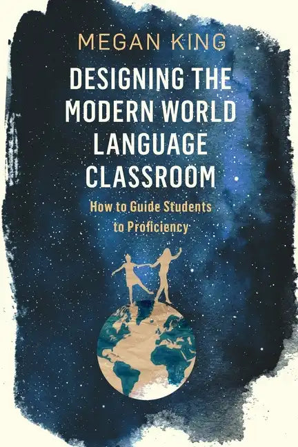 Designing the Modern World Language Classroom: How to Guide Students to Proficiency - Paperback