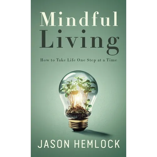 Mindful Living: How to Take Life One Step at a Time - Hardcover