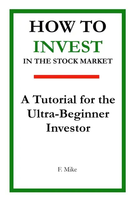 How to Invest in the Stock Market: A Tutorial for the Ultra-Beginner Investor - Paperback
