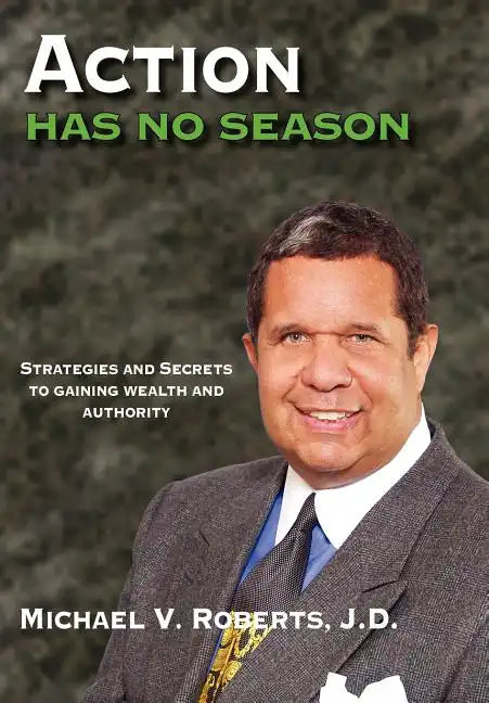 Action Has No Season: Strategies and Secrets to Gaining Wealth and Authority - Hardcover
